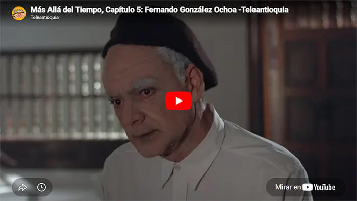 «Más allá del tiempo: Fernando González» (dramatizado)